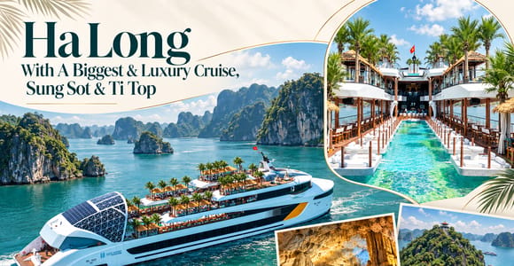Ha Long With A Biggest & Luxury Cruise, Sung Sot & Ti Top