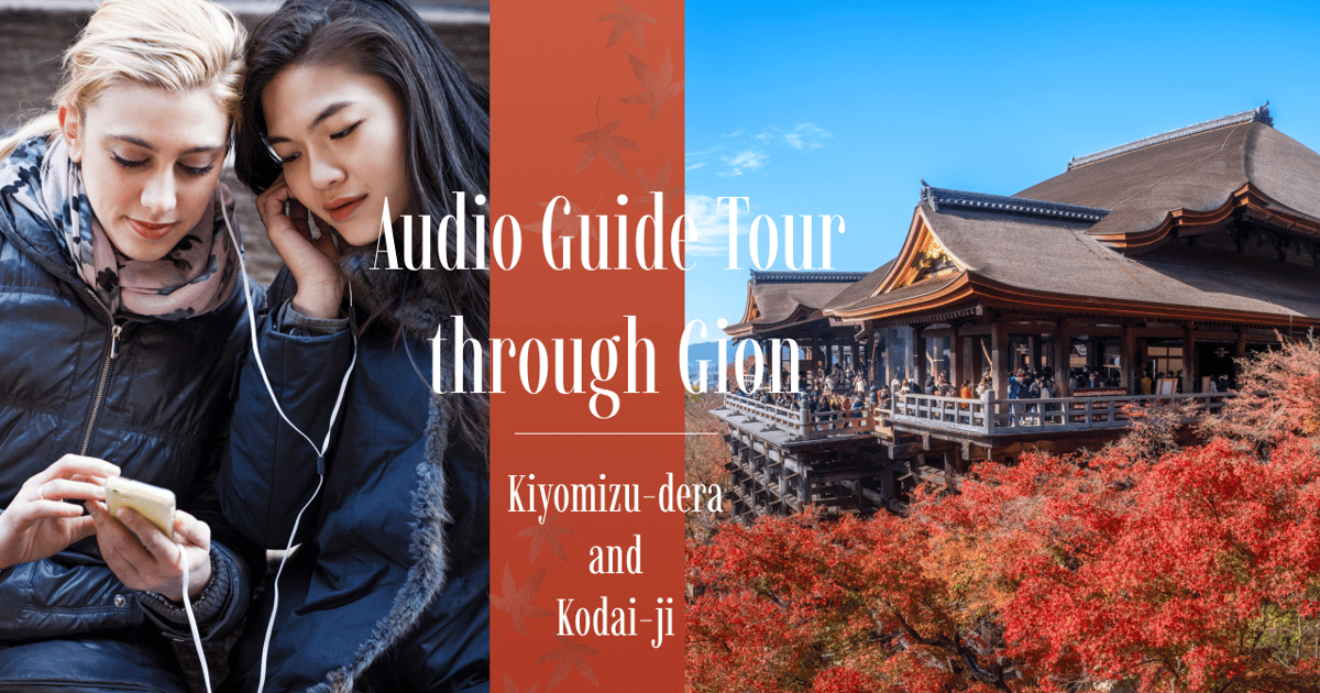 Audio Guide Tour through Gion: Kiyomizu-dera and Kodai-ji | GetYourGuide