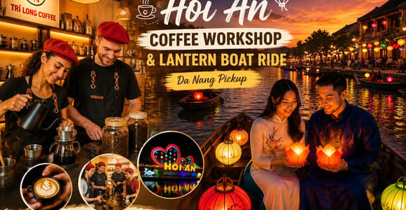 Hoi An Coffee Workshop & Lantern Boat Ride (Da Nang Pickup)
